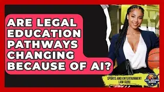 Are Legal Education Pathways Changing Because Of AI? - Sports and Entertainment Law Guru