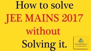 How to solve JEE MAINS 2017 paper without solving it.