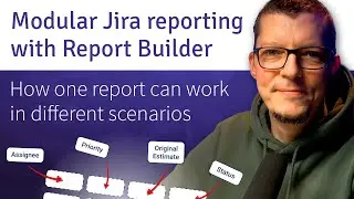 Modular Jira Reporting with Report Builder | How one report can work in different scenarios
