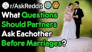 What Questions Should You Ask Your Partner Before Marriage? (r/AskReddit)