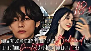 Taehyung ff || You're doing dishes when he came b&euro;h!nd u l!ft&euro;d your dre$$ and took u right there