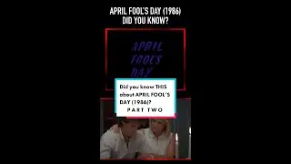 Did you know THIS about APRIL FOOL'S DAY (1986)? Part Two