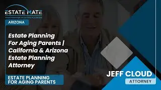 Estate Planning For Aging Parents | California & Arizona Estate Planning Attorney