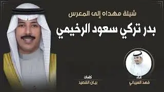 شيلة المعرس/ بدر تركي سعود الرخيمي | كلمات بيان القصيد | اداء فهد العيباني