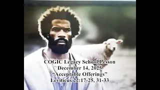 COGIC Legacy School Lesson, December 14, 2025:  “Acceptable Offerings” - Leviticus 22:17-25, 31-33
