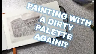 WATERCOLOR PAINTING WITH A DIRTY PALETTE AGAIN