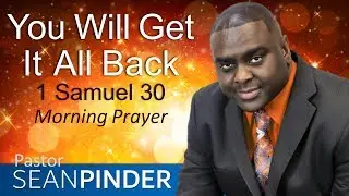 YOU WILL GET IT ALL BACK - 1 SAMUEL 30 - MORNING PRAYER | PASTOR SEAN PINDER