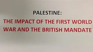 Palestine: The Impact of the First World War and the British Mandate