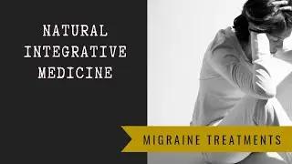 Migraine Treatment- Natural Integrative Medicine Approach