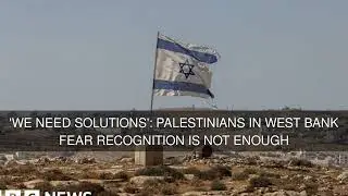 'We need solutions': Palestinians in West Bank fear recognition is not enough
