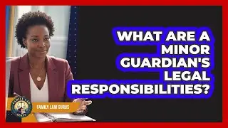 What Are A Minor Guardian's Legal Responsibilities?