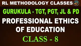 GURUKULA - TGT, PGT, JL & PD PROFESSIONAL ETHICS OF EDUCATION CLASS - 8 || RL METHODOLOGY CLASSES