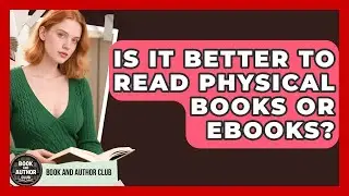 Is It Better to Read Physical Books or eBooks? | Book and Author Club News