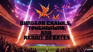 Dungeon Crawls, Touchdowns, and Reddit Debates