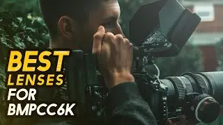 The Best Lenses For The BMPCC6K!