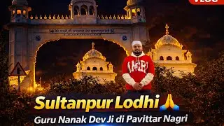 🙏 Sultanpur Lodhi Gurudwara Sahib Vlog | Guru Nanak Dev Ji di Pavittar Nagri | Punjab Travel Vlog
