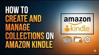 How to Create and Manage Collections on Amazon Kindle | Organize Books Easily