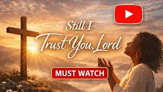 Still I Trust You, Lord | Healing Gospel Worship Song for Hard Times