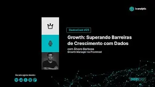 Growth: superando as barreiras de crescimento com dados - DadosCast #25