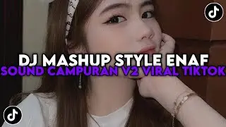 DJ MASHUP STYLE ENAF | SOUND CAMPURAN V2 MENGKANE VIRAL TIKTOK TERBARU 2025 !