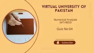 Virtual University of Pakistan |  Numerical Analysis  (MTH 603) | Quiz 04 | Fall Semester 24/25