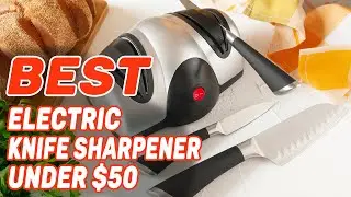 Best Electric Knife Sharpener Under 50 in 2022 &ndash; Cheap, Exclusive & Top Rated!