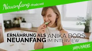 Ern&auml;hrung als Neuanfang &ndash; Anika Bors im Interview &ndash; Neuanfang #051