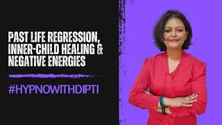 Past Life Regression, Inner-Child Healing & Negative energies