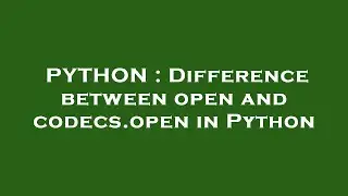 PYTHON : Difference between open and codecs.open in Python
