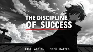 THE DISCIPLINE OF SUCCESS | Rise Again No Matter What (Motivational Anime Speech)