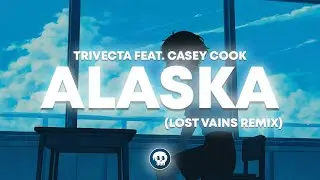 Trivecta feat. Casey Cook - Alaska (LOST VAINS REMIX)