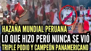 NUNCA VISTO!! HITO HISTORICO MUNDIAL PER&Uacute; TRIPLE PODIO y CAMPEON PANAMERICANO