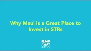 Why Maui is a Great Place to Invest in Short Term Rental Properties
