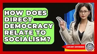 How Does Direct Democracy Relate To Socialism? - Learn About Libertarianism