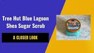 Honest Review of Tree Hut Blue Lagoon Shea Sugar Scrub