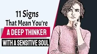 11 Signs That Mean You're A Deep Thinker With A Sensitive Soul