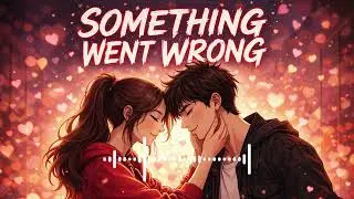 Something Went Wrong &ndash; New Romantic Song 2026 | Emotional Love Track