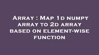 Array : Map 1d numpy array to 2d array based on element-wise function
