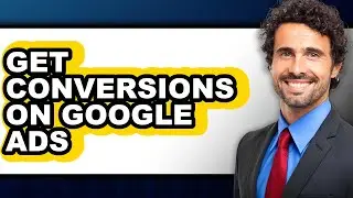 How to Get Conversions on Google Ads - Easy Guide