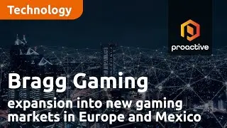 Bragg Gaming reveals plans for expansion into new gaming markets in Europe and Mexico