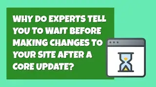 Should you wait 2 weeks or more after Google Update to make changes and why?