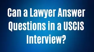 Can a lawyer answer questions in a USCIS interview?