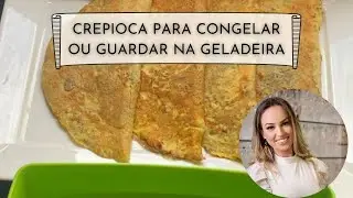 CREPIOCA PARA CONGELAR OU GUARDAR NA GELADEIRA