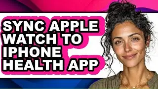 How to Sync Apple Watch to Iphone Health App - Full Guide