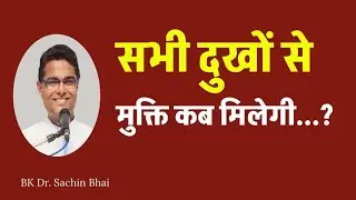 सभी दुखों से  मुक्ति कब मिलेगी...? || Dr. BK Sachin Bhai 
