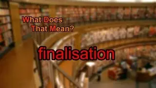 What does finalisation mean?