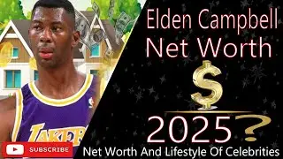 Elden Campbell Net Worth 2025 | NBA Legend&rsquo;s Earnings, Lifestyle & Career Breakdown