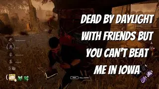 Dead by Daylight Custom Games with Friends, but You Can't Beat Me in Iowa