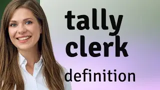 Tally clerk &bull; definition of TALLY CLERK