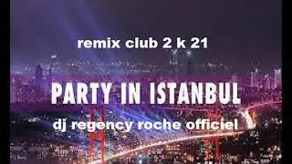 istanbul party remix club 2 k 21 feat dj regency roche production